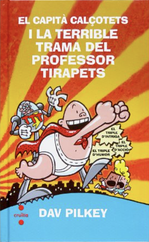 El Capità Calçotets i la terrible trama del professor Tirapets by Dav Pilkey