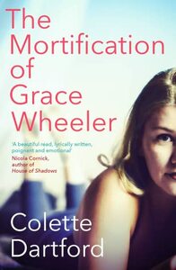 The Mortification Of Grace Wheeler  by Colette Dartford