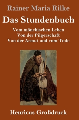 Das Stundenbuch (Großdruck): Vom mönchischen Leben / Von der Pilgerschaft / Von der Armut und vom Tode by Rainer Maria Rilke