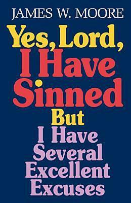 Yes, Lord, I Have Sinned: But I Have Several Excellent Excuses by James W. Moore