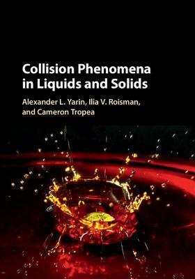 Collision Phenomena in Liquids and Solids by Alexander L. Yarin, Ilia V. Roisman, Cameron Tropea