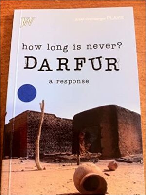 How Long Is Never?: Darfur - A Response by Jennifer Farmer, Winsome Pinnock, Carlo Gébler, Amy Evans, Lynn Nottage, Juliet Alicia Gilkes, Michael Bhim