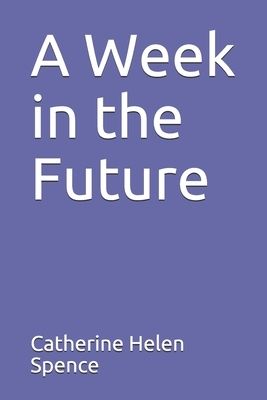 A Week in the Future by Catherine Helen Spence