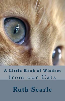 A Little Book of Wisdom from our Cats by Ruth Searle