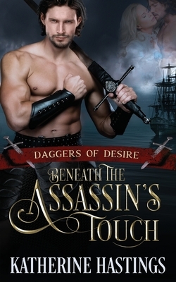 Beneath the Assassin's Touch: (Daggers of Desire Book Two) by Katherine Hastings