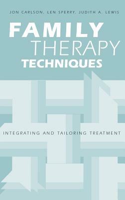 Family Therapy Techniques: Integrating and Tailoring Treatment by Judith A. Lewis, Jon Carlson, Len Sperry