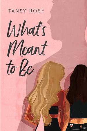 What's Meant to Be by Tansy Rose