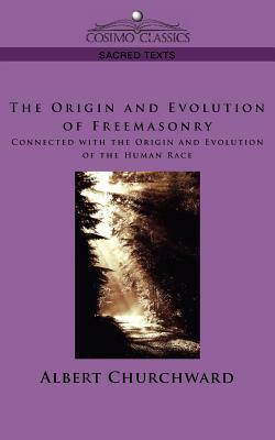 The Origin and Evolution of Freemasonry Connected with the Origin and Evolution of the Human Race by Albert Churchward
