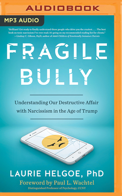 Fragile Bully: Understanding Our Destructive Affair with Narcissism in the Age of Trump by Laurie Helgoe