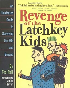 Revenge of the Latchkey Kids: An Illustrated Guide to Surviving the 90's and Beyond by Jules Feiffer, Ted Rall
