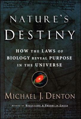 Nature's Destiny: How the Laws of Biology Reveal Purpose in the Universe by Michael Denton