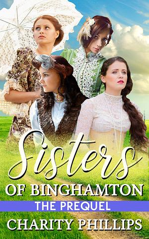 The Sisters of Binghampton The Prequel by Charity Phillips