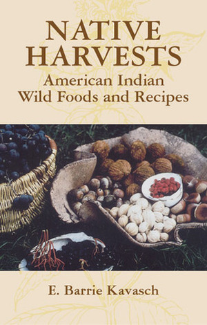 Native Harvests: American Indian Wild Foods and Recipes by E. Barrie Kavasch