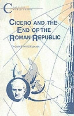 Cicero and the End of the Roman Republic by Thomas Wiedemann