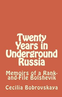 Twenty Years in Underground Russia: Memoirs of a Rank-And-File Bolshevik by Cecilia Bobrovskaya