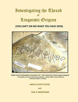 Investigating the Thread of Linguistic Origins: (You Can't Un-See What You Have Seen) by Cathy Eaton, Mark Eaton, Carl D. Armstrong