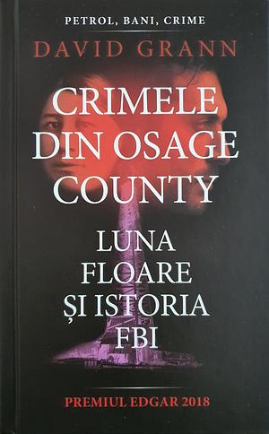 Crimele din Osage County. Luna Floare si istoria FBI by David Grann