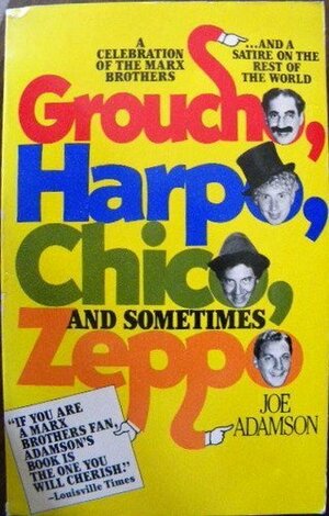 Groucho, Harpo, Chico, and Sometimes Zeppo: A History of the Marx Brothers and a Satire on the Rest of the World by Joe Adamson