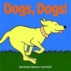 Dogs, Dogs! by Michelle Nelson-Schmidt