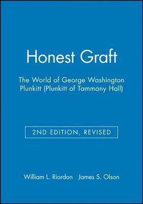 Honest Graft: The World of George Washington Plunkitt (Plunkitt of Tammany Hall) by William L. Riordon