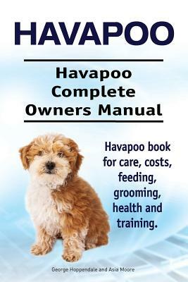 Havapoo. Havapoo Complete Owners Manual. Havapoo book for care, costs, feeding, grooming, health and training. by Asia Moore, George Hoppendale