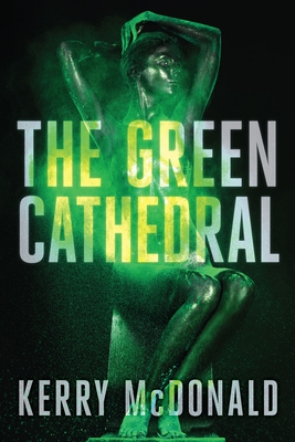 The Green Cathedral by Kerry McDonald, Lee Tidgall