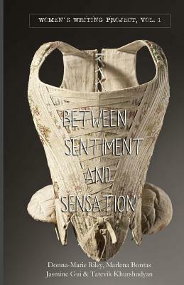 Between Sentiment & Sensation: Vol I by Donna-Marie Riley, Marlena Bontas, Jasmine Gui