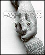Fashioning The Divine: South Asian Sculpture At The Ackland Art Museum by Pika Ghosh