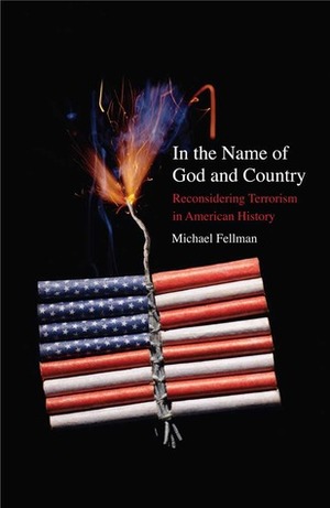 In the Name of God and Country: Reconsidering Terrorism in American History by Michael Fellman