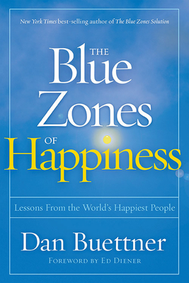 The Blue Zones of Happiness: Lessons from the World's Happiest People by Dan Buettner