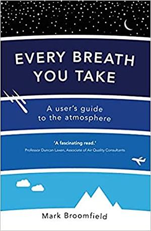 Every Breath You Take: A User's Guide to the Atmosphere by Mark Broomfield