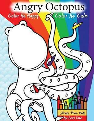 Angry Octopus Color Me Happy, Color Me Calm: A Self-Help Kid's Coloring Book for Overcoming Anxiety, Anger, Worry, and Stress by Max Stasiuk, Lori Lite, Austin Lite