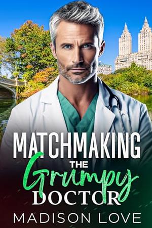 Matchmaking the Grumpy Doctor by Madison Love