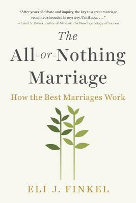 The All-Or-Nothing Marriage: How the Best Marriages Work by Eli J. Finkel