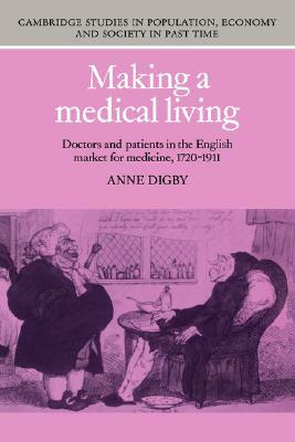 Making a Medical Living: Doctors and Patients in the English Market for Medicine, 1720-1911 by Anne Digby