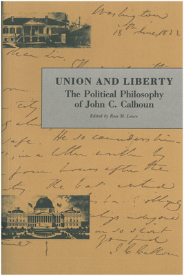 Union and Liberty: The Political Philosophy of John C. Calhoun by John C. Calhoun