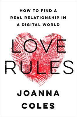 Love Rules: How to Find a Real Relationship in a Digital World by Joanna Coles