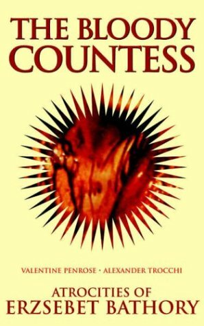 The Bloody Countess: Atrocities of Erzsebet Bathory by Valentine Penrose