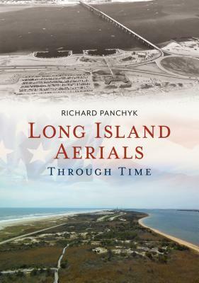 Long Island Aerials Through Time by Richard Panchyk