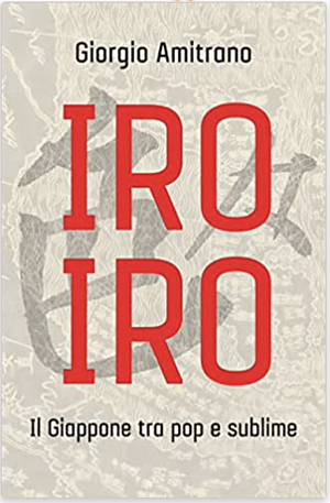 Iro iro. Il Giappone tra pop e sublime by Giorgio Amitrano