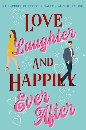 Love, Laughter and Happily Ever After by Ellie Hall