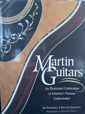 Martin Guitars: An Illustrated Celebration of America's Premier Guitarmaker by Jim Washburn, Richard Johnston