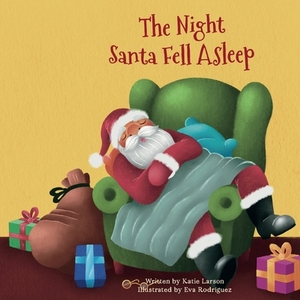 The Night Santa Fell Asleep by Katie Larson