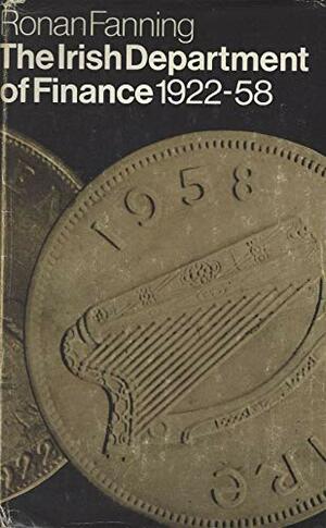 The Irish Department Of Finance, 1922 58 by Ronan Fanning