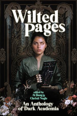 Wilted Pages: An Anthology of Dark Academia by Ai Jiang