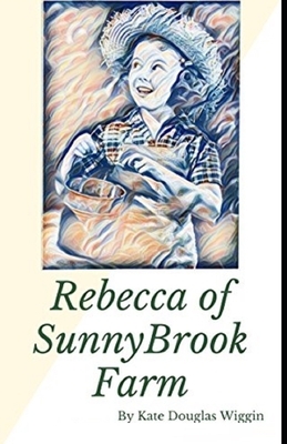 Rebecca of Sunnybrook Farm Illustrated by Kate Douglas Wiggin