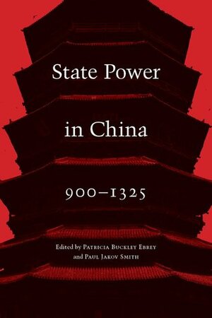 State Power in China, 900-1325 by Paul Jakov Smith, Patricia Buckley Ebrey