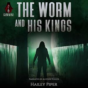 The Worm and His Kings by Hailey Piper