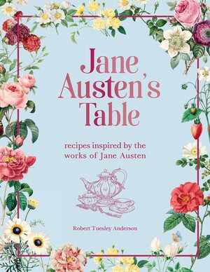 Jane Austen's Table: Recipes Inspired by the Works of Jane Austen by Robert Tuesley Anderson