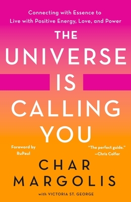 The Universe Is Calling You: Connecting with Essence to Live with Positive Energy, Love, and Power by Victoria St. George, Char Margolis